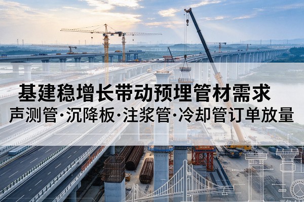 横山基建稳增长带动预埋监测管材需求，声测管、沉降板、注浆管订单持续放量