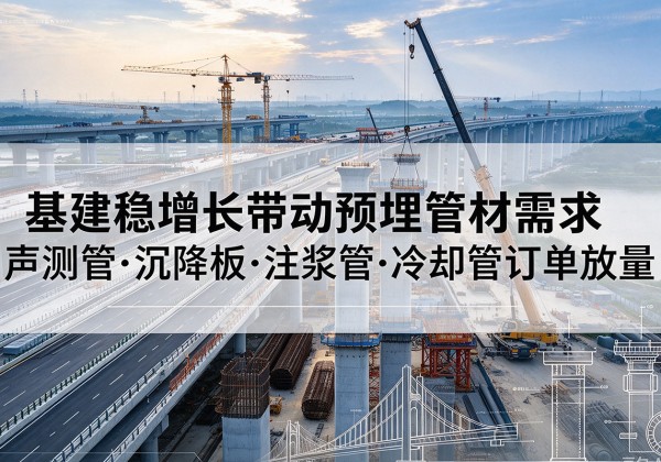 横山基建稳增长带动预埋监测管材需求，声测管、沉降板、注浆管订单持续放量